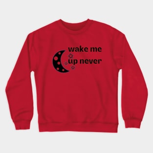 wake me up never Crewneck Sweatshirt